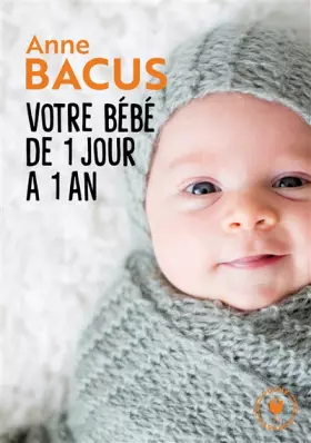 Couverture du produit · Votre bébé de 1 jour à 1 an: Mois après mois, tout ce qu il faut savoir pour élever son enfant