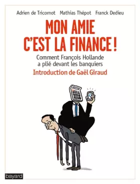 Couverture du produit · Mon amie, c'est la finance ! Comment François Hollande a plié devant les banquiers