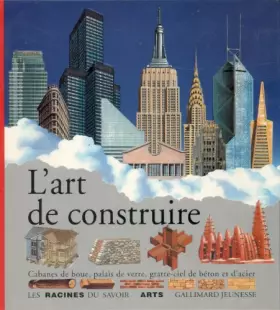 Couverture du produit · L'art de construire : Cabanes de boue, palais de verre, gratte-ciel de béton et d'acier