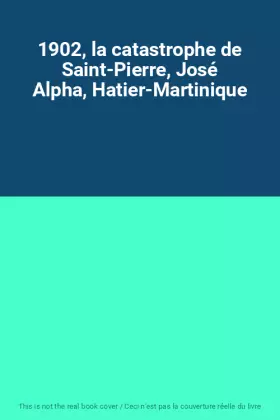 Couverture du produit · 1902, la catastrophe de Saint-Pierre, José Alpha, Hatier-Martinique