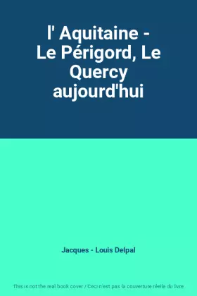 Couverture du produit · l' Aquitaine - Le Périgord, Le Quercy aujourd'hui