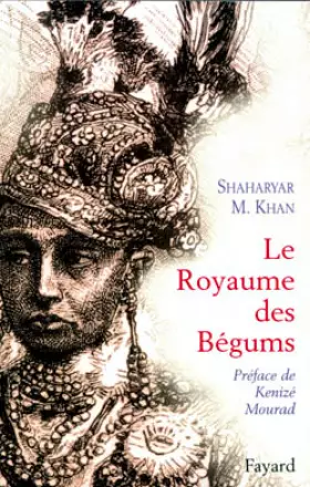 Couverture du produit · Le Royaume des Bégums. Une dynastie de femmes dans l'empiredes Indes