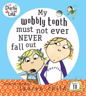 Couverture du produit · Charlie and Lola: My Wobbly Tooth Must Not ever Never Fall Out