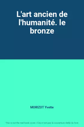 Couverture du produit · L'art ancien de l'humanité. le bronze
