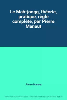 Couverture du produit · Le Mah-jongg, théorie, pratique, règle complète, par Pierre Manaut