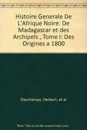Couverture du produit · Histoire Generale De L'Afrique Noire: De Madagascar et des Archipels, Tome I: Des Origines a 1800