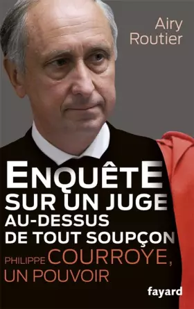 Couverture du produit · Enquête sur un juge au-dessus de tout soupçon. Philippe Courroye, un pouvoir