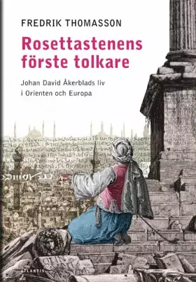 Couverture du produit · Rosettastenens förste tolkare - Johan David Åkerblads liv i Orienten och Europa