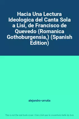 Couverture du produit · Hacia Una Lectura Ideologica del Canta Sola a Lisi, de Francisco de Quevedo (Romanica Gothoburgensia,) (Spanish Edition)