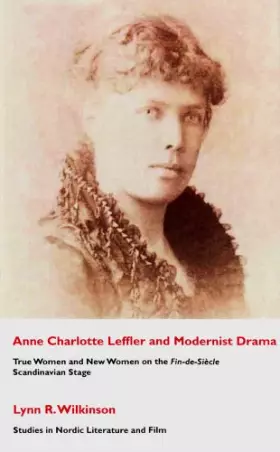 Couverture du produit · Anne Charlotte Leffler and Modernist Drama: True Women and New Women on the Fin-de-siecle Scandinavian Stage (Studies in Nordic