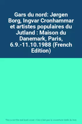 Couverture du produit · Gars du nord: Jørgen Borg, Ingvar Cronhammar et artistes populaires du Jutland : Maison du Danemark, Paris, 6.9.-11.10.1988 (Fr