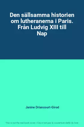 Couverture du produit · Den sällsamma historien om lutheranerna i Paris. Från Ludvig XIII till Nap