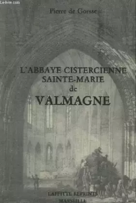 Couverture du produit · L'Abbaye cistercienne Sainte-Marie de Valmagne : Au diocèse d'Agde en Languedoc