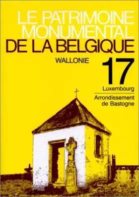 Couverture du produit · Le Patrimoine monumental de la Belgique, Wallonie, Tome 17, Luxembourg, Arrondissement de Bastogne.