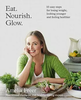 Couverture du produit · Eat Nourish Glow: 10 Easy Steps for Losing Weight, Looking Younger and Feeling Healthier