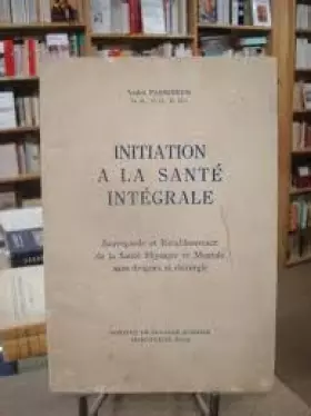 Couverture du produit · Initiations à la santé intégrale sauvegarde et rétablissement de la santé psysique et mentale sans drogues ni chirurgie.