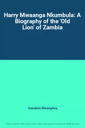 Couverture du produit · Harry Mwaanga Nkumbula: A Biography of the 'Old Lion' of Zambia