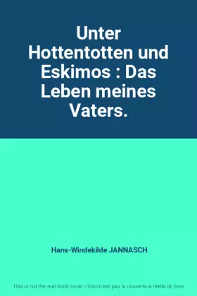 Couverture du produit · Unter Hottentotten und Eskimos : Das Leben meines Vaters.