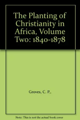 Couverture du produit · The Planting of Christianity in Africa, Volume Two: 1840-1878