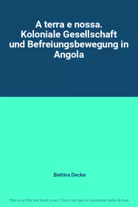Couverture du produit · A terra e nossa. Koloniale Gesellschaft und Befreiungsbewegung in Angola