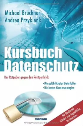 Couverture du produit · Kursbuch Datenschutz - Der Ratgeber gegen den Röntgenblick: Die gefährlichsten Datenfallen / Die besten Abwehrstrategien / Mit 