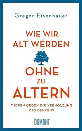 Couverture du produit · Wie wir alt werden, ohne zu altern: 7 Ideen gegen die Verholzung des Denkens