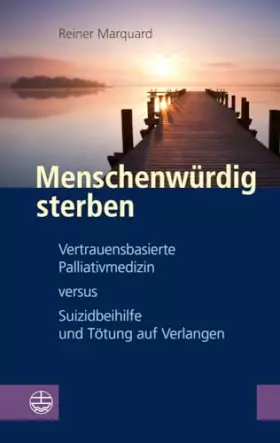 Couverture du produit · Menschenwürdig sterben: Vertrauensbasierte Palliativmedizin versus Suizidbeihilfe und Tötung auf Verlangen
