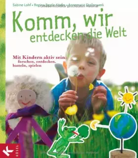Couverture du produit · Komm, wir entdecken die Welt: Mit Kindern aktiv sein: forschen, entdecken, basteln, spielen