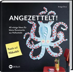 Couverture du produit · Angezettelt!: 40 witzige Ideen für kleine Kunstwerke aus Haftzetteln.: 40 witzige Ideen für kleine Kunstwerke aus Haftzetteln. 