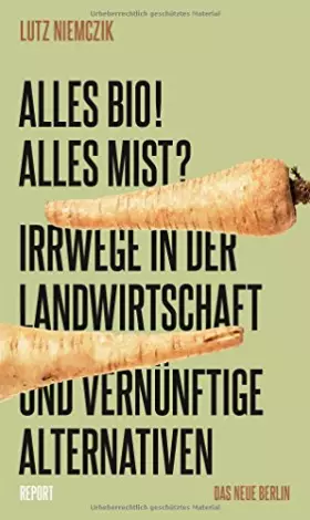 Couverture du produit · Alles Bio! Alles Mist? Irrwege in der Landwirtschaft und vernünftige Alternativen: Irrwege in der Landwirtschaft und vernünftig