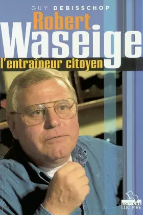 Couverture du produit · Robert Waseigne, l'entraîneur citoyen.