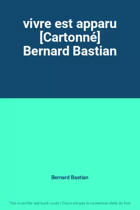 Couverture du produit · vivre est apparu [Cartonné] Bernard Bastian