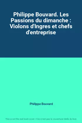 Couverture du produit · Philippe Bouvard. Les Passions du dimanche : Violons d'Ingres et chefs d'entreprise