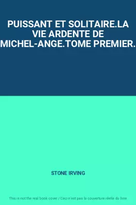 Couverture du produit · PUISSANT ET SOLITAIRE.LA VIE ARDENTE DE MICHEL-ANGE.TOME PREMIER.