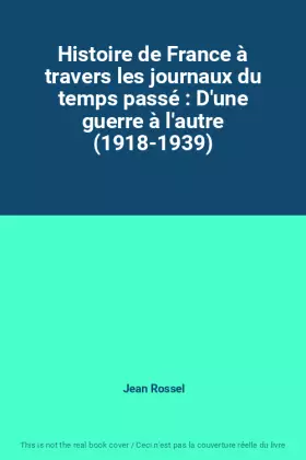 Couverture du produit · Histoire de France à travers les journaux du temps passé : D'une guerre à l'autre (1918-1939)
