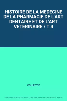 Couverture du produit · HISTOIRE DE LA MEDECINE DE LA PHARMACIE DE L'ART DENTAIRE ET DE L'ART VETERINAIRE / T 4
