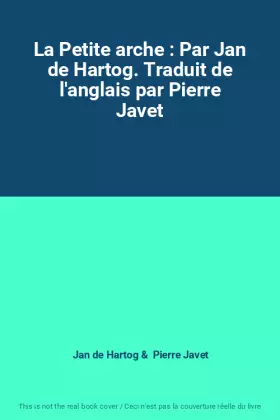 Couverture du produit · La Petite arche : Par Jan de Hartog. Traduit de l'anglais par Pierre Javet