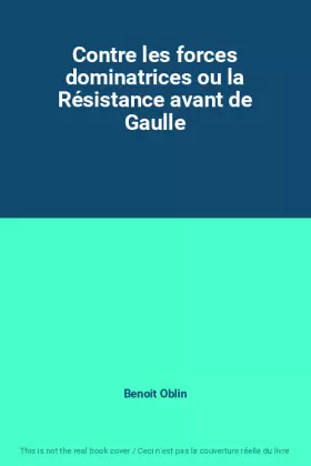 Couverture du produit · Contre les forces dominatrices ou la Résistance avant de Gaulle