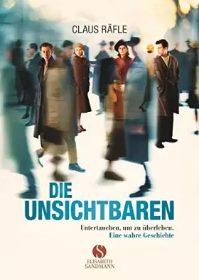 Couverture du produit · Die Unsichtbaren: Untertauchen, um zu überleben. Eine wahre Geschichte.