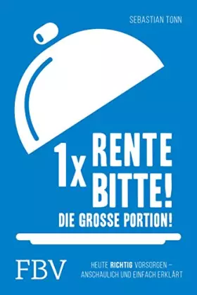 Couverture du produit · 1 x Rente bitte! Die große Portion!: Heute richtig vorsorgen – anschaulich und einfach erklärt