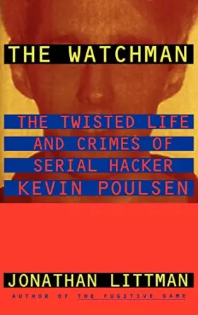 Couverture du produit · The Watchman: The Twisted Life and Crimes of Serial Hacker Kevin Poulsen