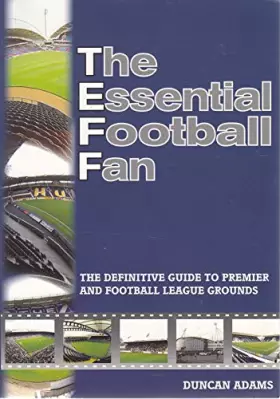 Couverture du produit · The Essential Football Fan : The Definitive Guide to Premier and Football League Grounds