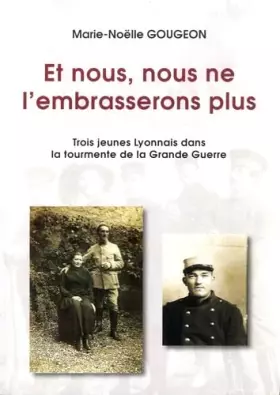 Couverture du produit · Et nous, nous ne l'embrasserons plus: Trois jeunes Lyonnais dans la tourmente de la Grande Guerre