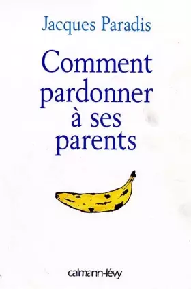 Couverture du produit · Comment pardonner à ses parents : Le livre que tous les parents doivent offrir à leurs enfants