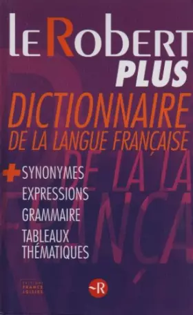 Couverture du produit · Le robert plus, dictionnaire de la langue française + synonymes, expressions, grammaire, tableaux mathématiques