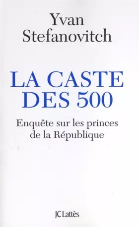 Couverture du produit · La caste des 500 - Enquête sur les princes de la République