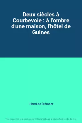 Couverture du produit · Deux siècles à Courbevoie : à l'ombre d'une maison, l'hôtel de Guines