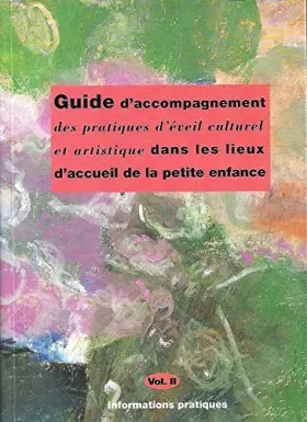 Couverture du produit · GUIDE D'ACCOMPAGNEMENT DES PRATIQUES D'EVEIL CULTUREL ET ARTISTIQUE DANS LES LIEUX D'ACCUEIL DE LA PETITE ENFANCE.VOLUME II.INF