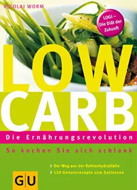 Couverture du produit · Low Carb - Die Ernährungsrevolution: So kochen Sie sich schlank. Der Weg aus der Kohlenhydratfalle. 106 Genussrezepte zum Satte