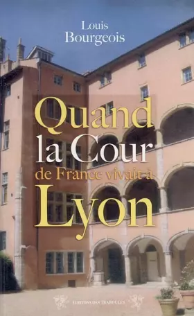 Couverture du produit · Quand la cour de France vivait à Lyon : (1494-1551)